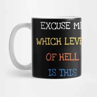 Excuse Me Which Level Of Hell Is This Funny Saying Joke Mug